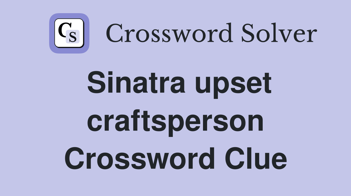 Sinatra upset craftsperson Crossword Clue