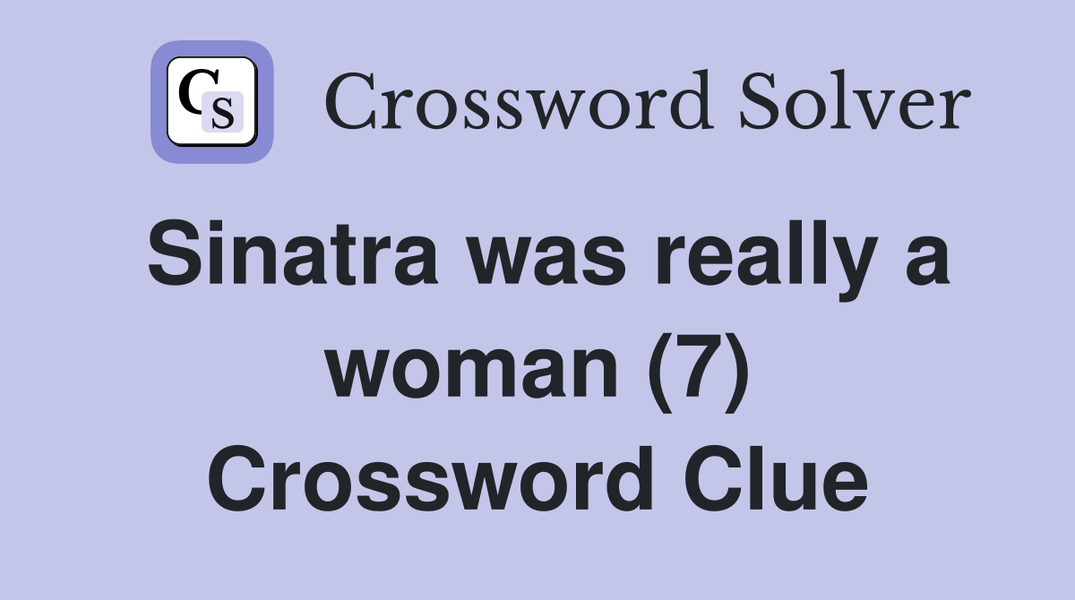 Sinatra was really a woman (7) Crossword Clue