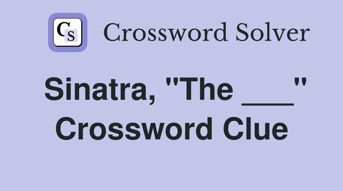 Sinatra, "The ___" Crossword Clue