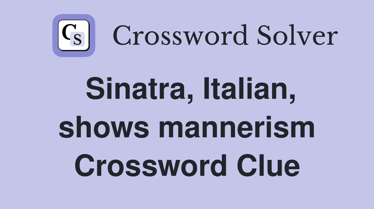 Sinatra, Italian, shows mannerism Crossword Clue