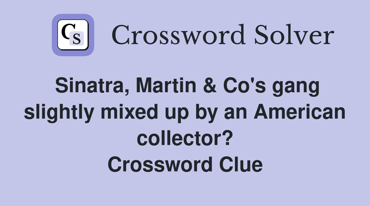 Sinatra, Martin & Co's gang slightly mixed up by an American collector? Crossword Clue