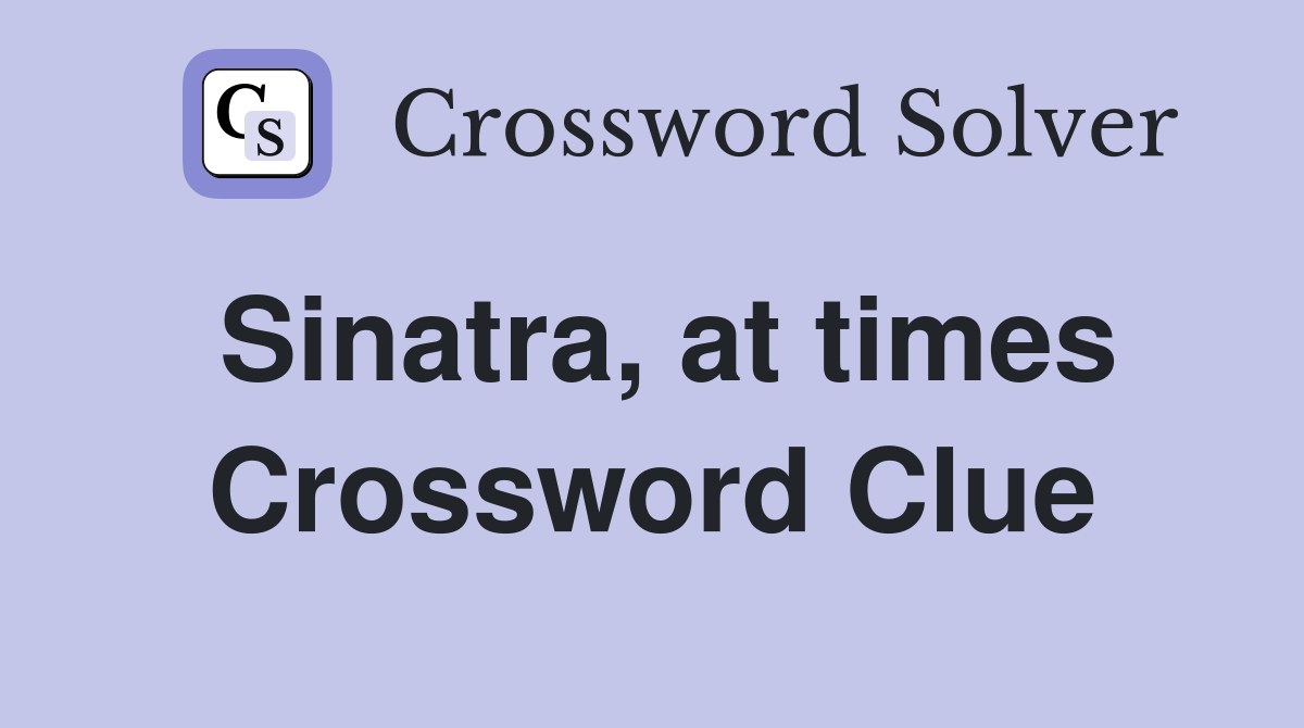 Sinatra, at times Crossword Clue