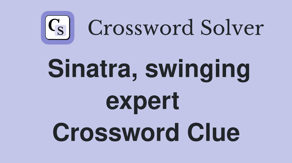 Sinatra, swinging expert  Crossword Clue