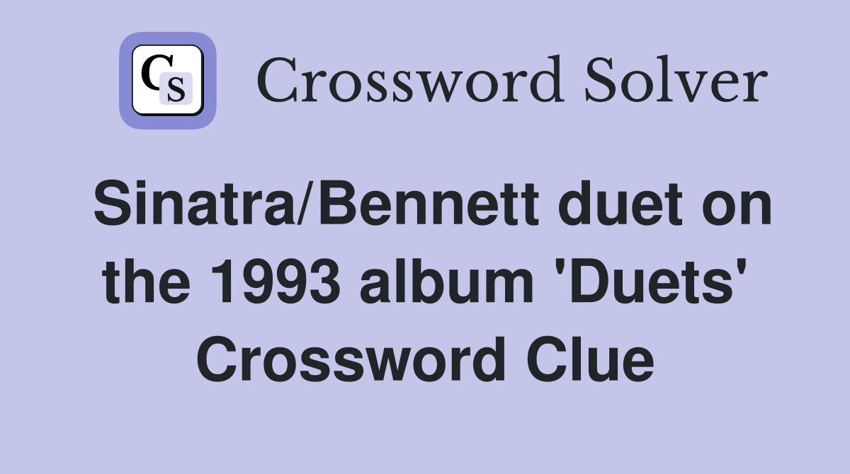 Sinatra/Bennett duet on the 1993 album 'Duets' Crossword Clue