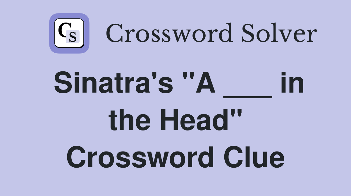 Sinatra's "A ___ in the Head" Crossword Clue