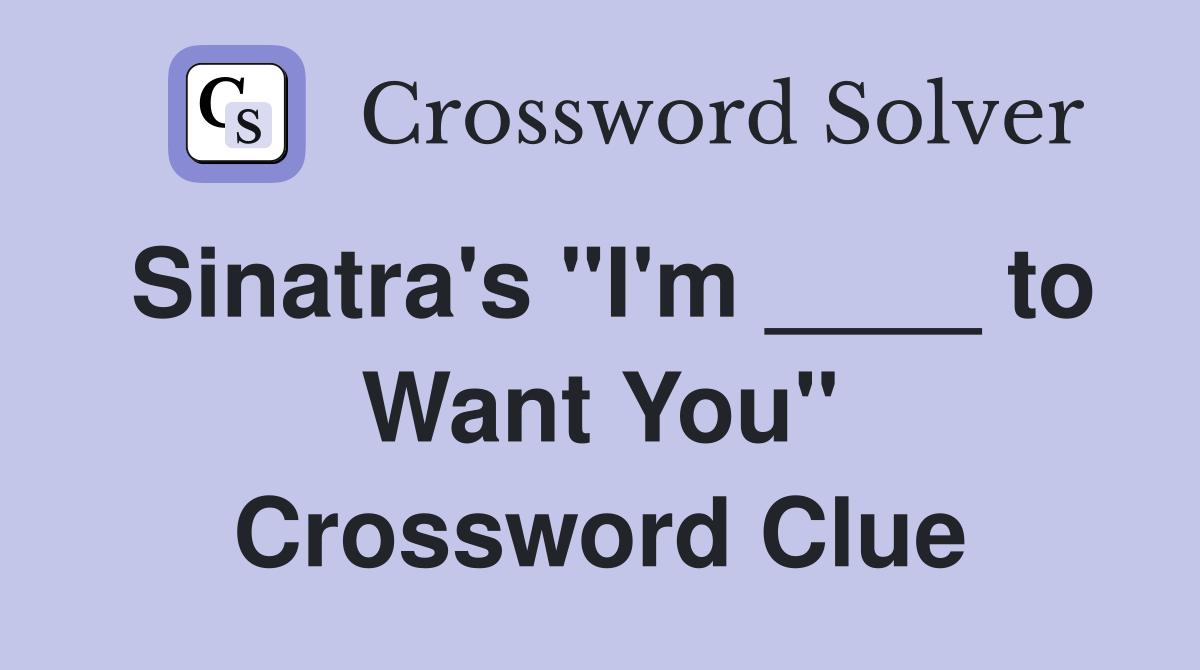 Sinatra's "I'm ____ to Want You" Crossword Clue