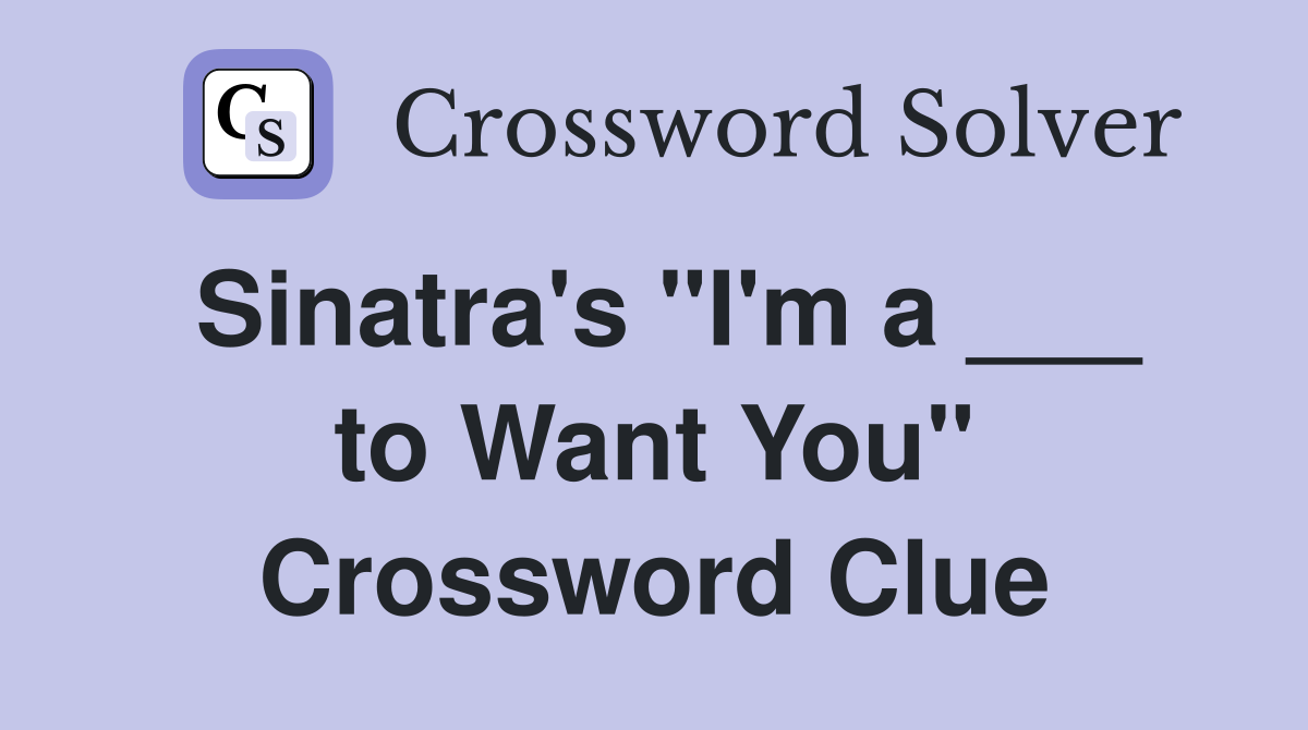 Sinatra's "I'm a ___ to Want You" Crossword Clue