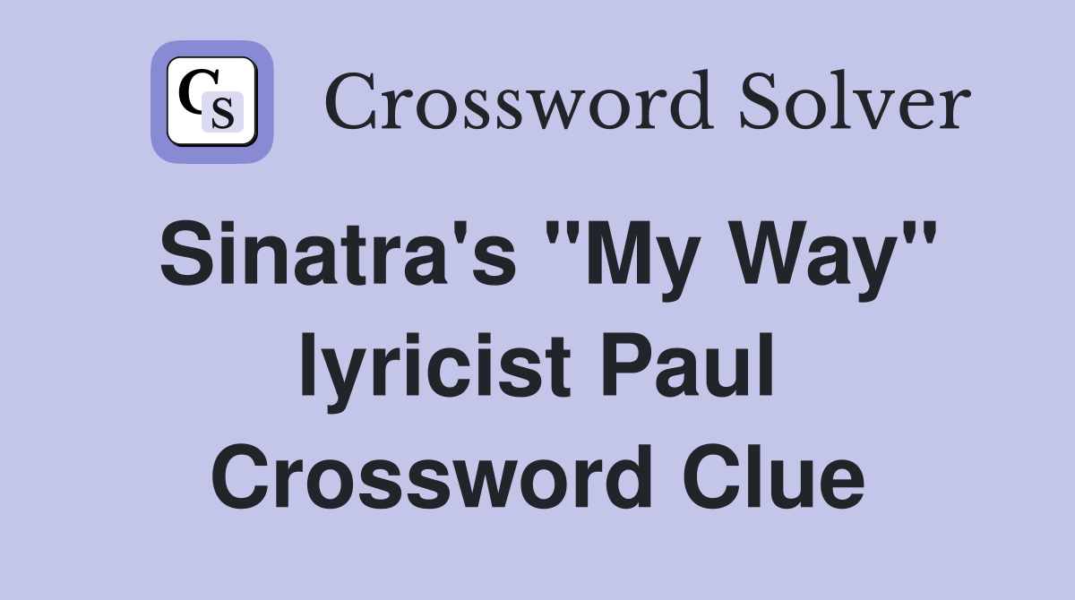 Sinatra's "My Way" lyricist Paul Crossword Clue