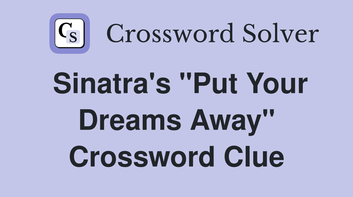 Sinatra's "Put Your Dreams Away" Crossword Clue