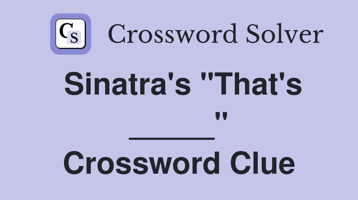 Sinatra's "That's _____" Crossword Clue