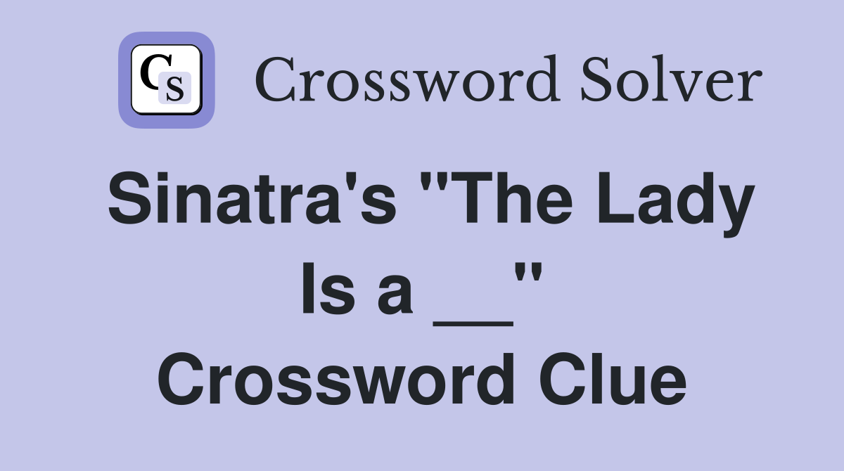 Sinatra's "The Lady Is a __" Crossword Clue