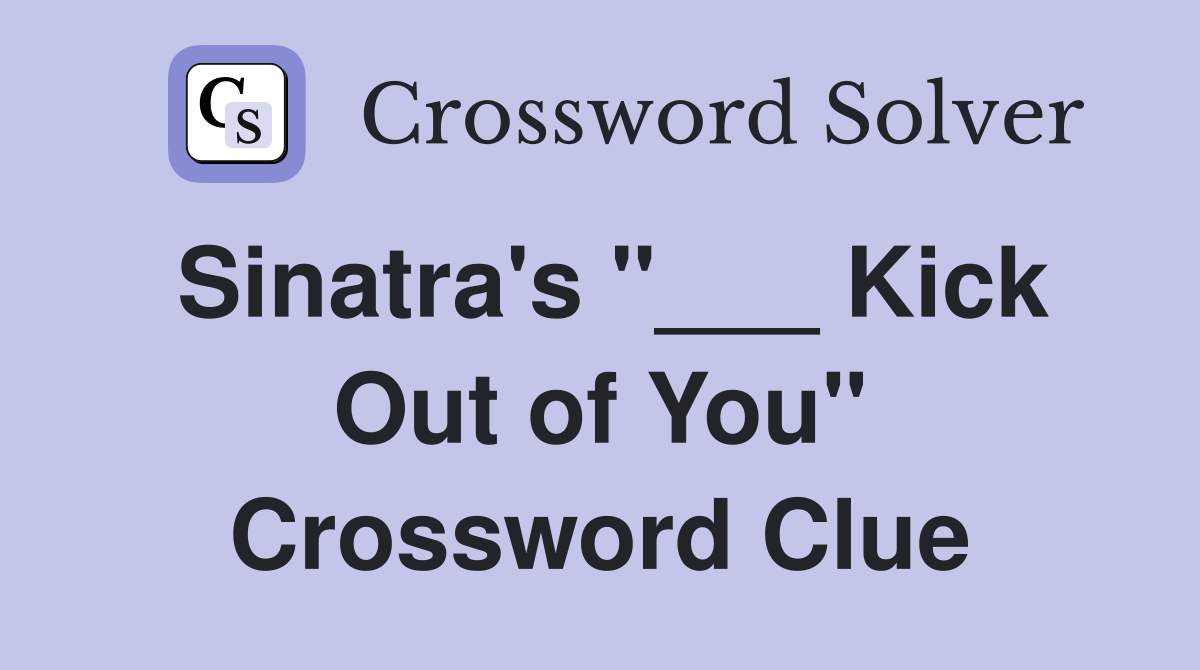 Sinatra's "___ Kick Out of You" Crossword Clue