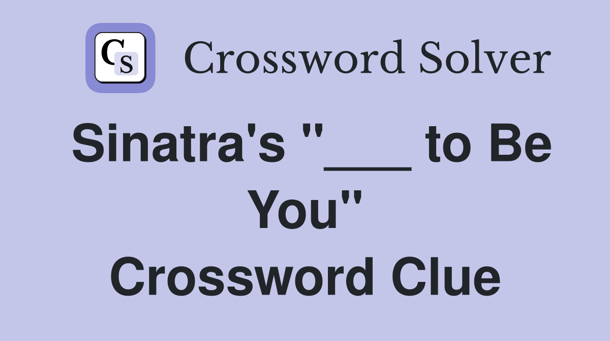 Sinatra's "___ to Be You" Crossword Clue