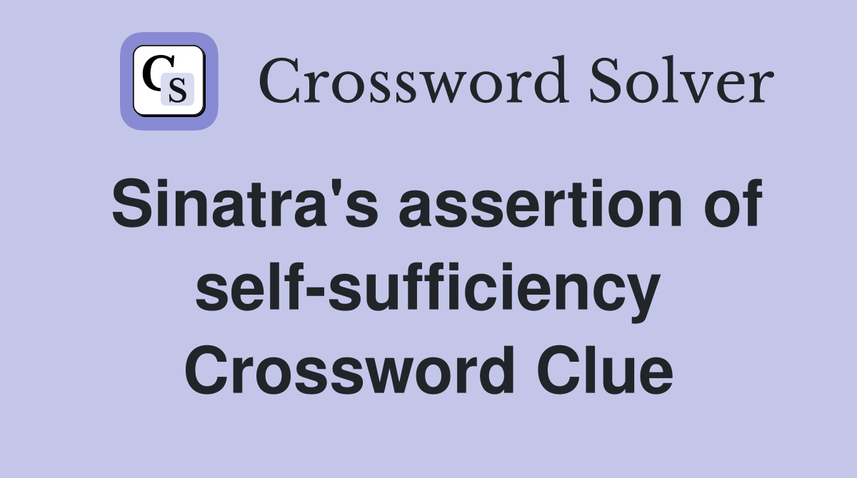 Sinatra's assertion of self-sufficiency Crossword Clue
