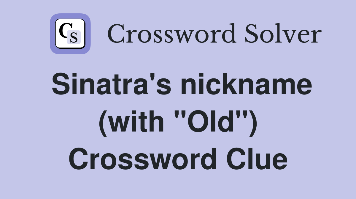 Sinatra's nickname (with "Old") Crossword Clue