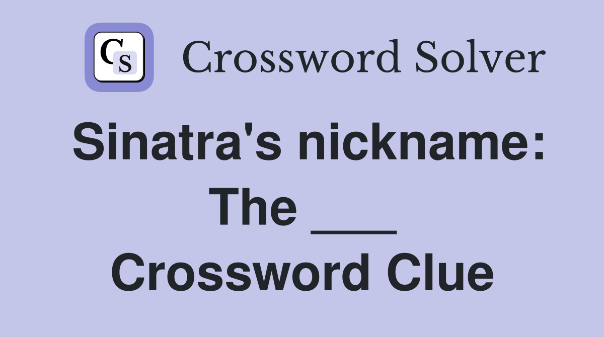 Sinatra's nickname: The ___ Crossword Clue