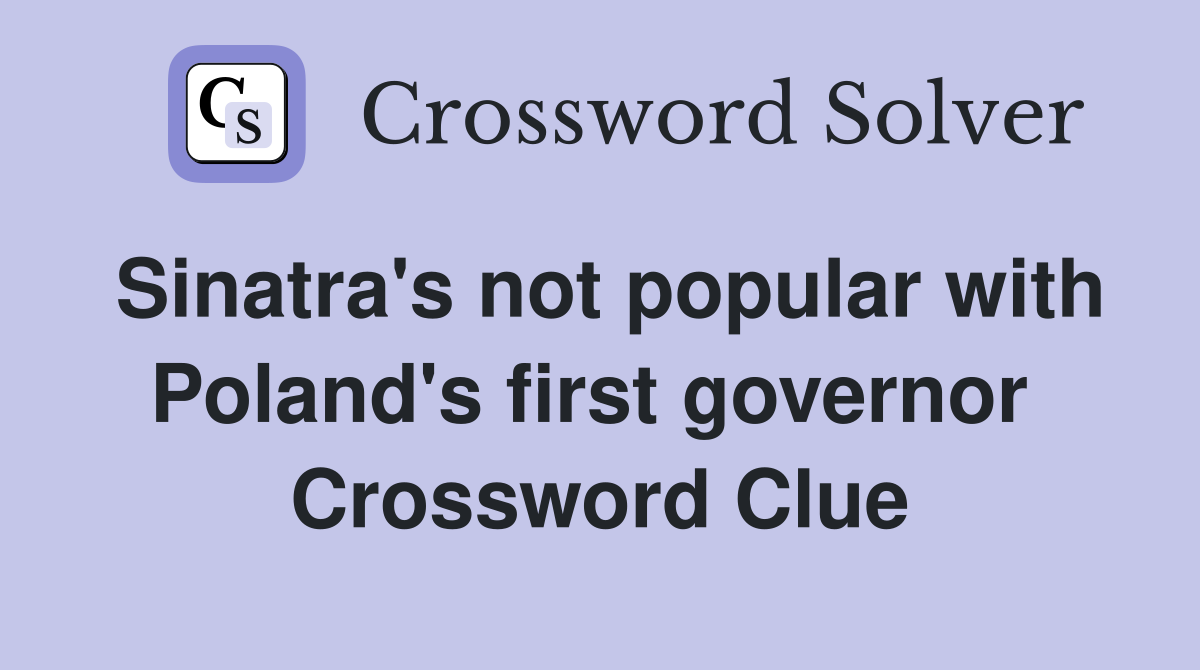 Sinatra's not popular with Poland's first governor  Crossword Clue