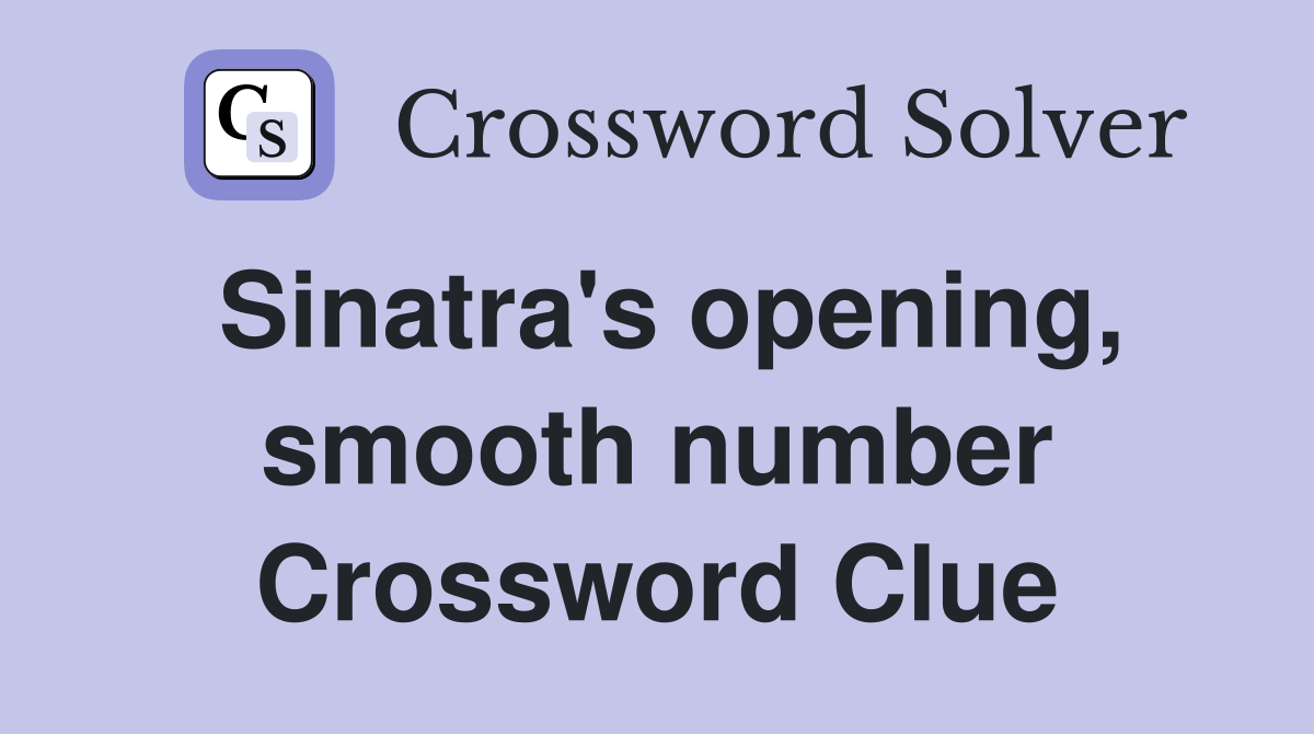 Sinatra's opening, smooth number Crossword Clue
