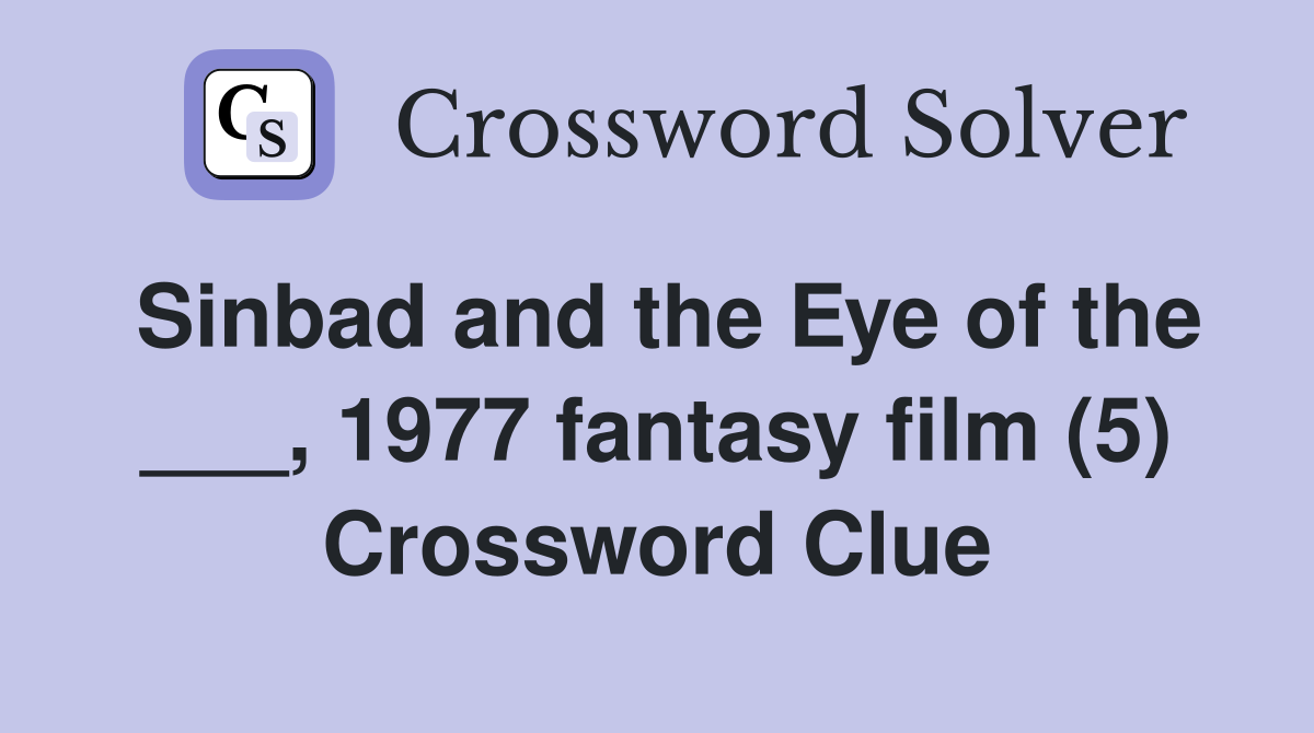 Sinbad and the Eye of the ___, 1977 fantasy film (5) Crossword Clue