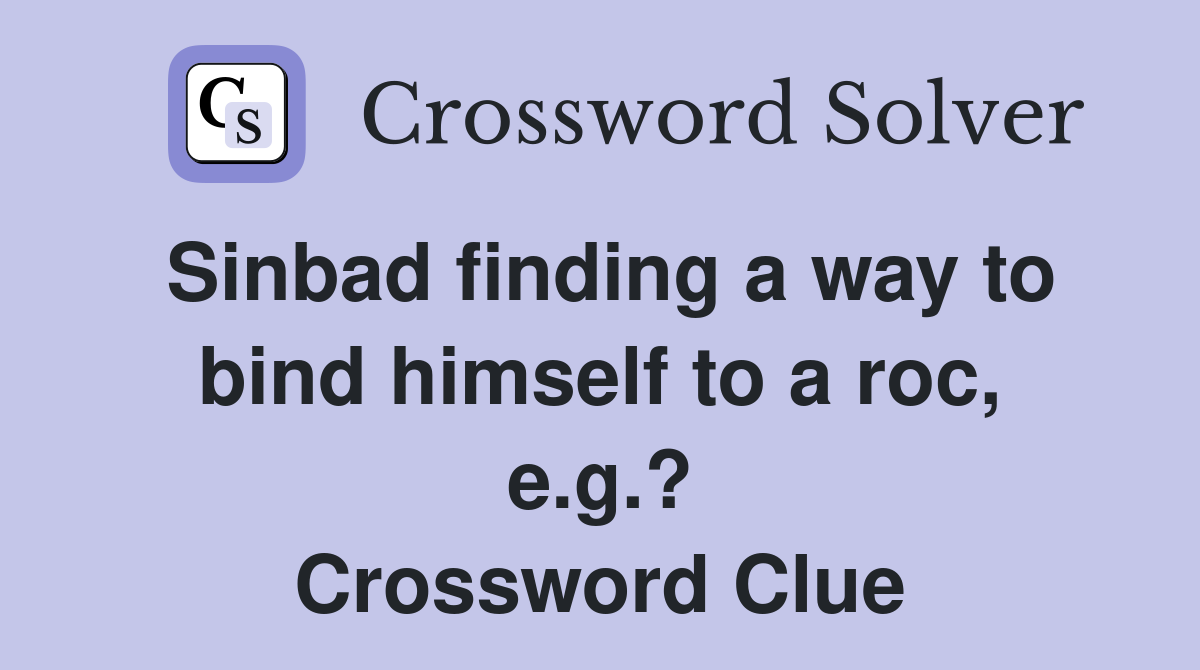 Sinbad finding a way to bind himself to a roc, e.g.? Crossword Clue