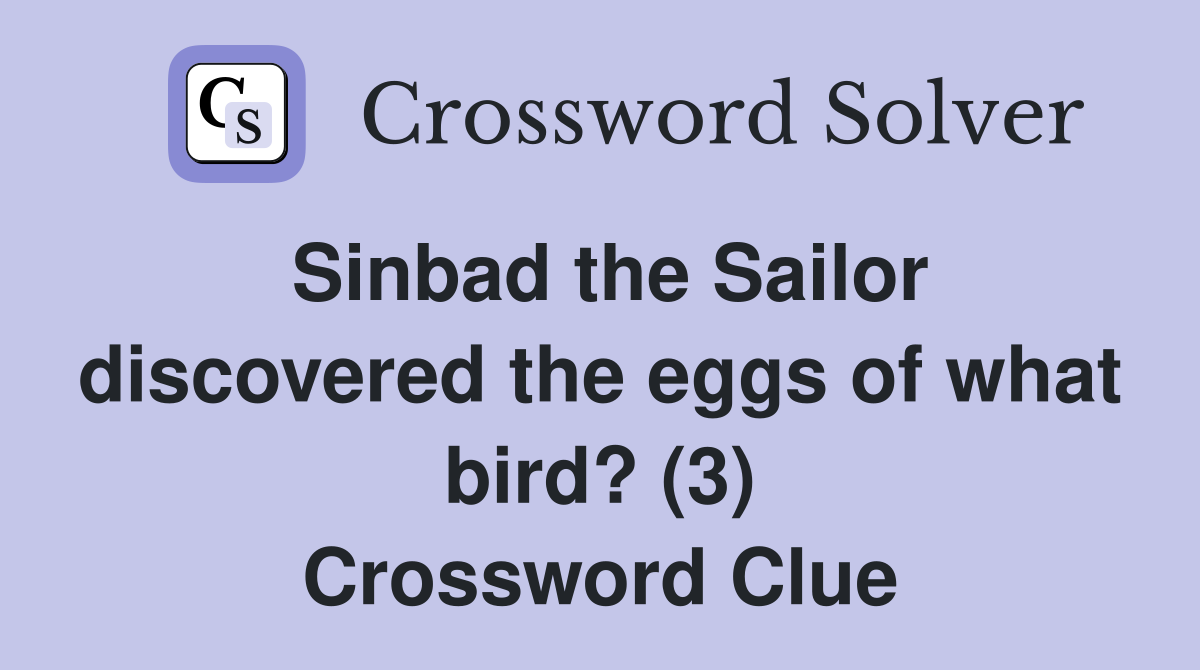 Sinbad the Sailor discovered the eggs of what bird? (3) Crossword Clue