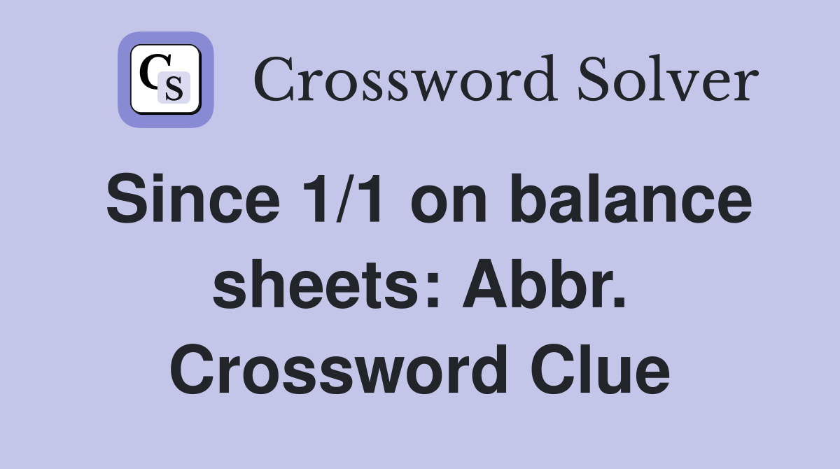 Since 1/1 on balance sheets: Abbr. Crossword Clue