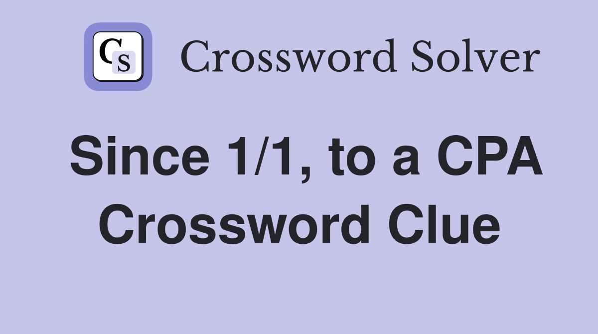 Since 1/1, to a CPA Crossword Clue