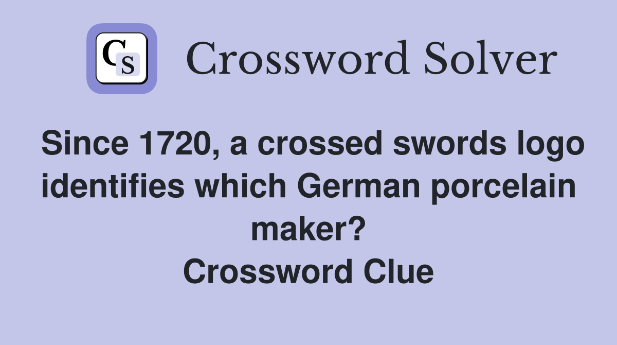 Since 1720, a crossed swords logo identifies which German porcelain maker? Crossword Clue