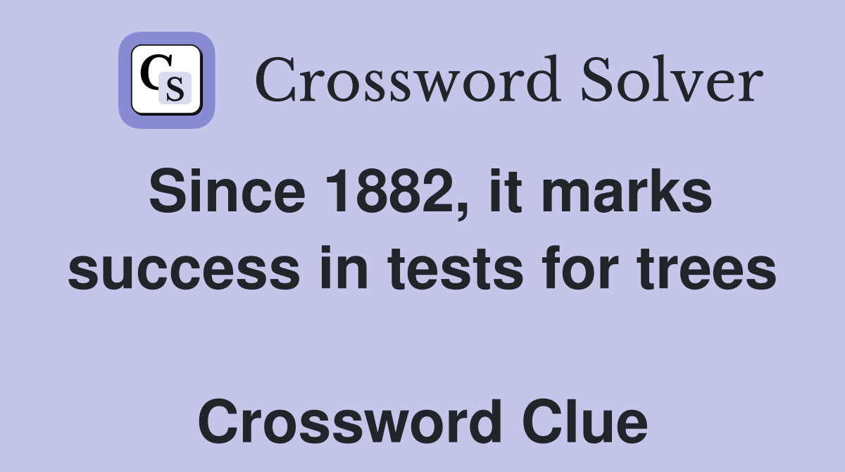 Since 1882, it marks success in tests for trees  Crossword Clue