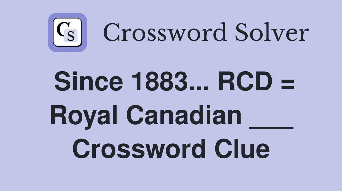 Since 1883... RCD = Royal Canadian ___ Crossword Clue