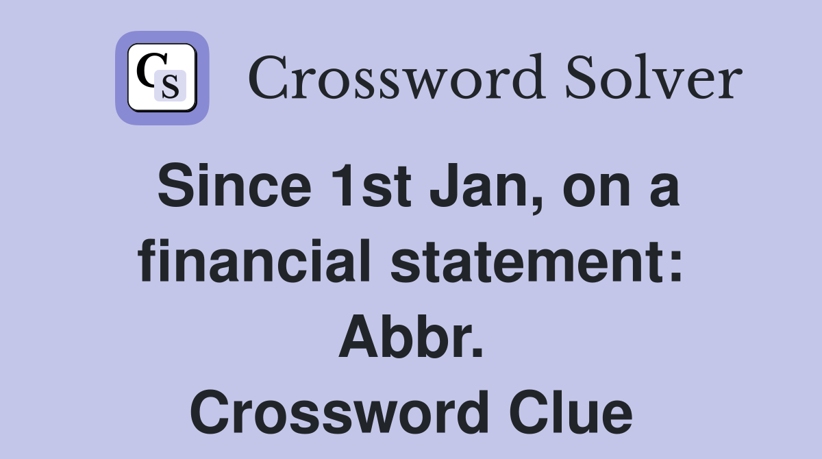 Since 1st Jan, on a financial statement: Abbr. Crossword Clue