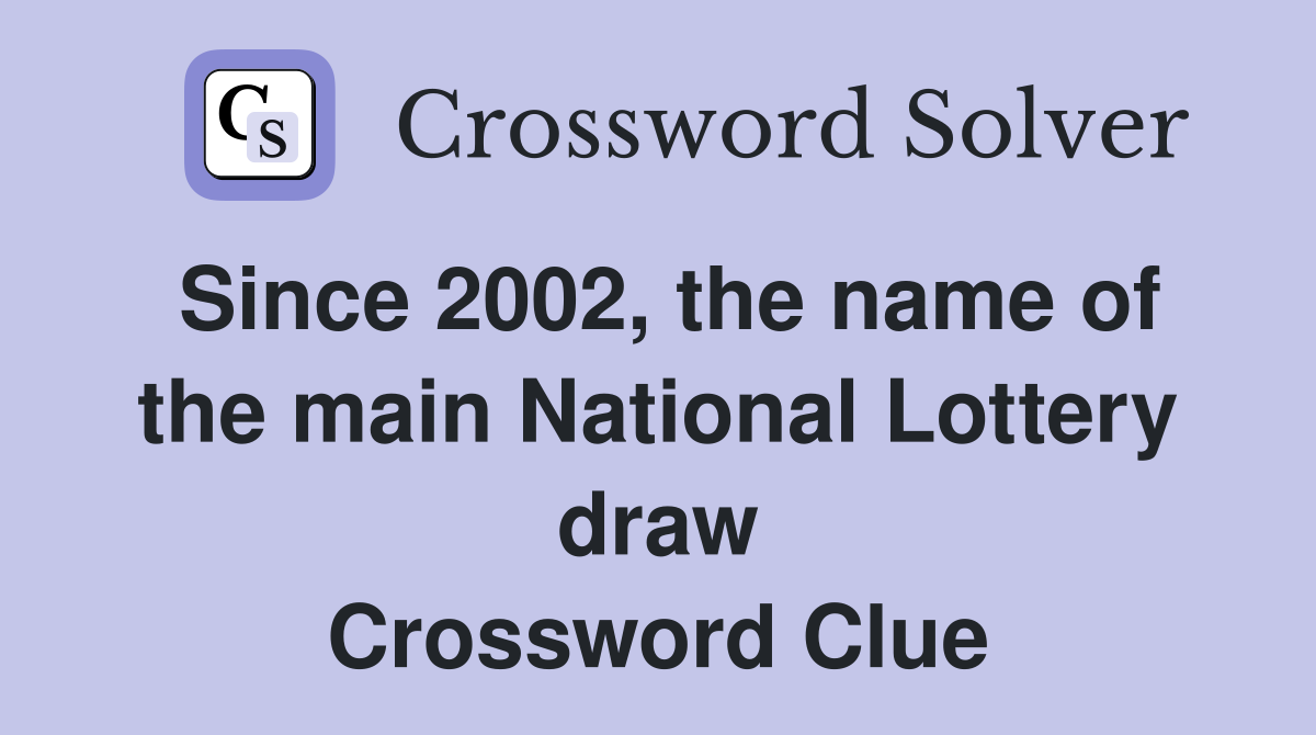 Since 2002, the name of the main National Lottery draw Crossword Clue