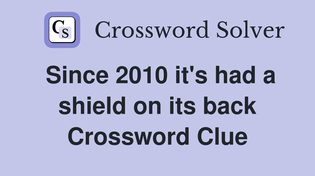 Since 2010 it's had a shield on its back Crossword Clue