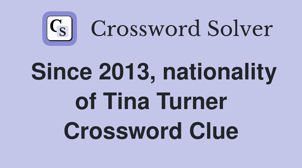 Since 2013, nationality of Tina Turner Crossword Clue