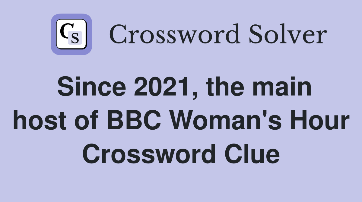 Since 2021, the main host of BBC Woman's Hour Crossword Clue