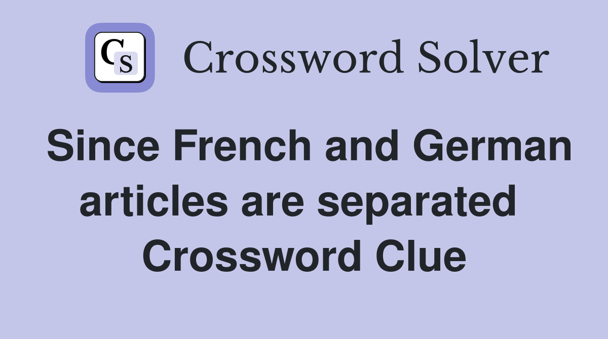 Since French and German articles are separated  Crossword Clue
