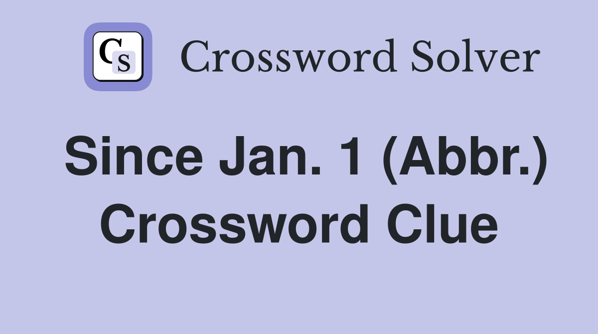 Since Jan. 1 (Abbr.) Crossword Clue