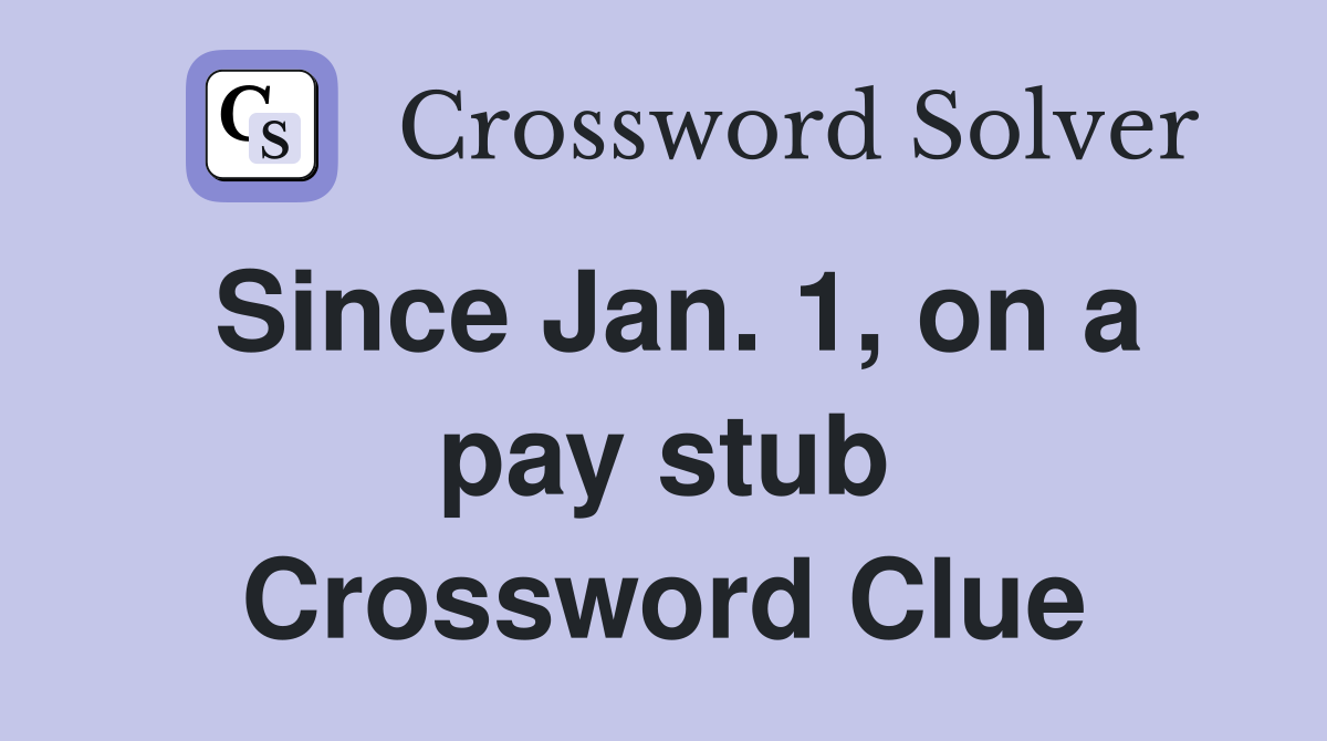 Since Jan. 1, on a pay stub Crossword Clue