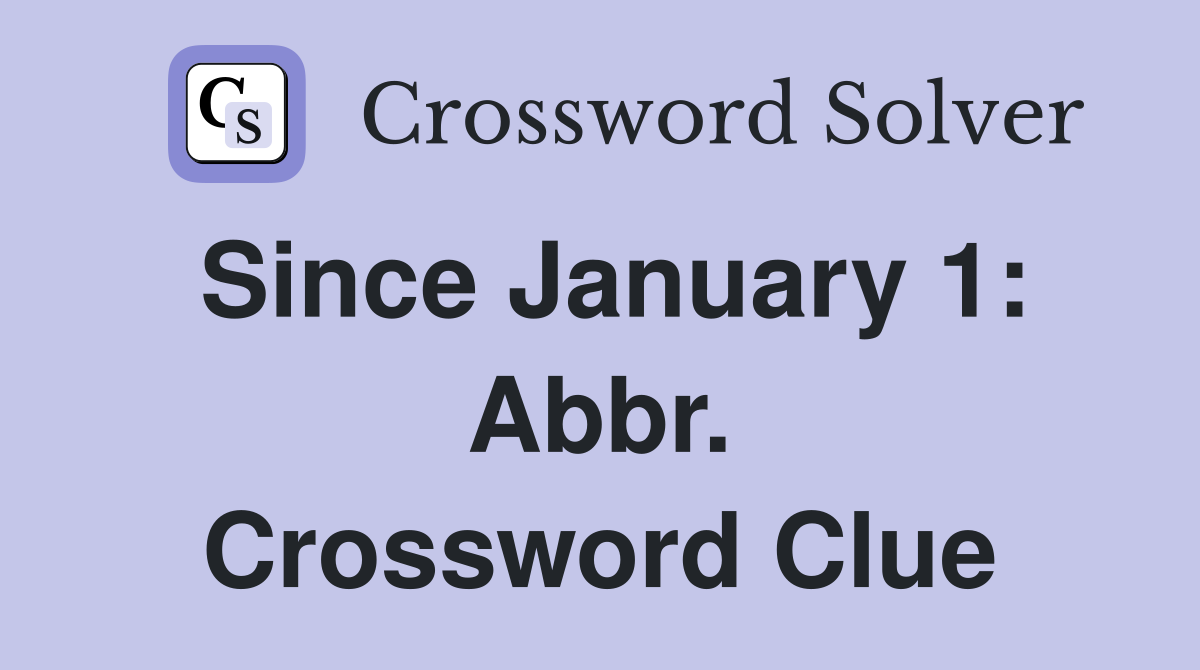 Since January 1: Abbr. Crossword Clue