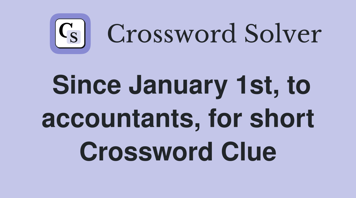 Since January 1st, to accountants, for short Crossword Clue