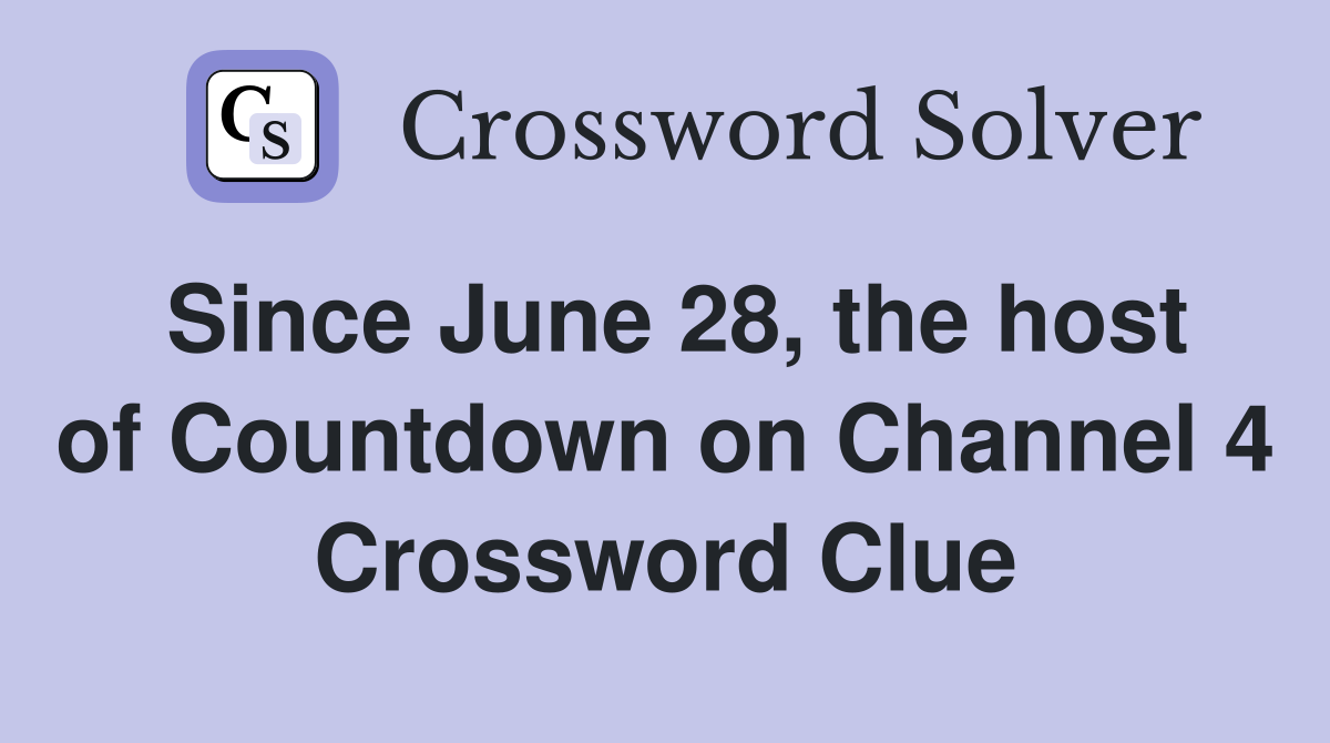 Since June 28, the host of Countdown on Channel 4 Crossword Clue