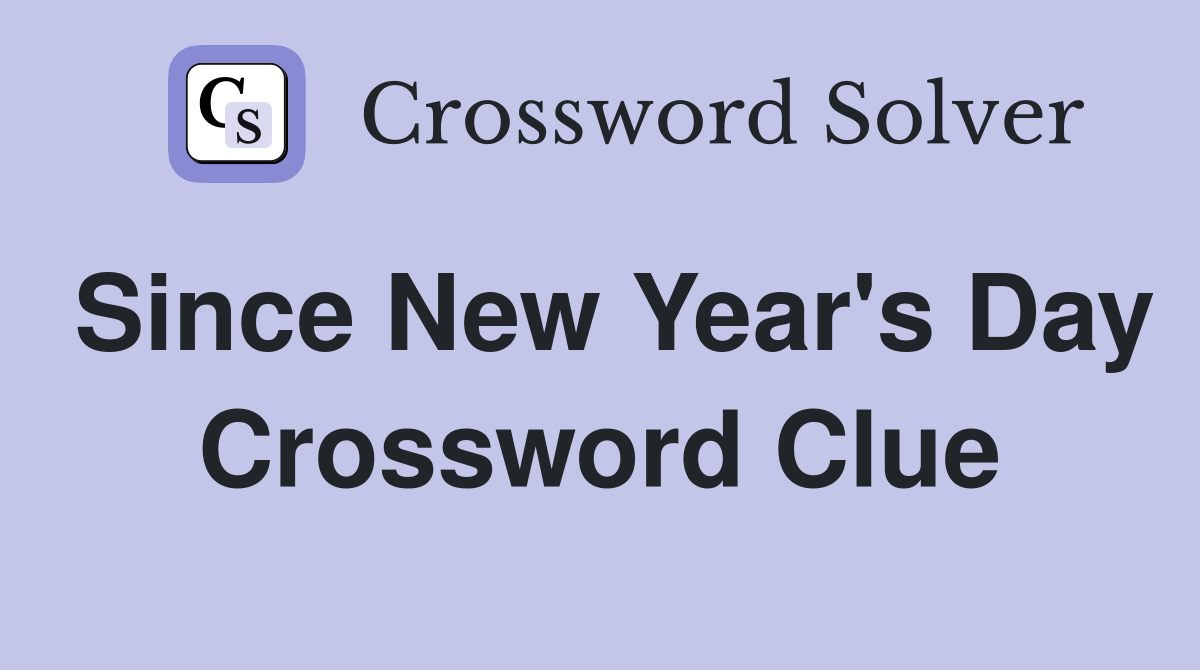 Since New Year's Day Crossword Clue