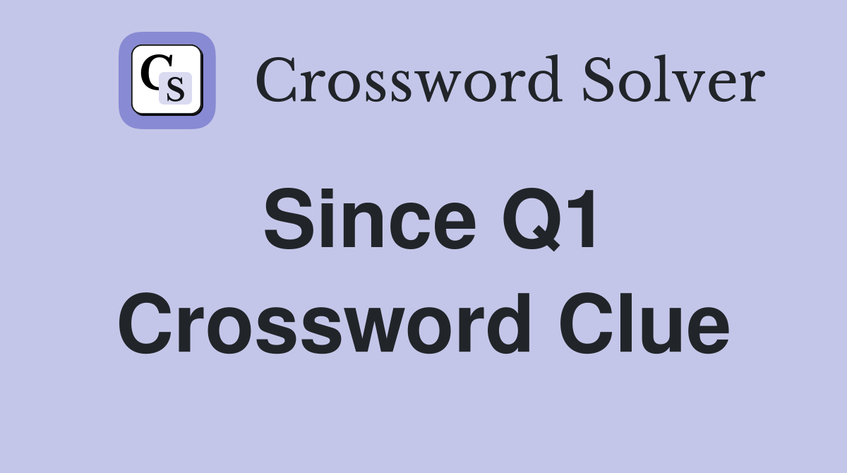 Since Q1 Crossword Clue