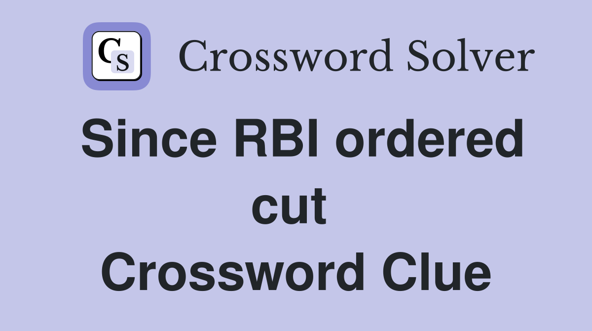 Since RBI ordered cut  Crossword Clue