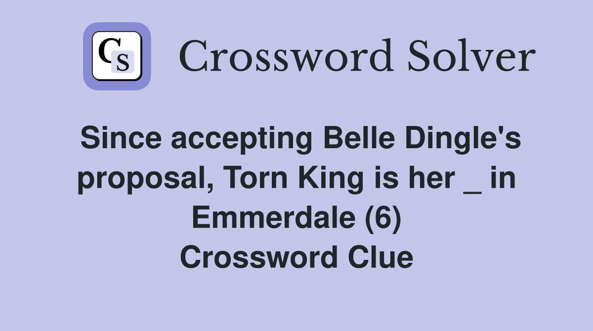 Since accepting Belle Dingle's proposal, Torn King is her _ in Emmerdale (6) Crossword Clue
