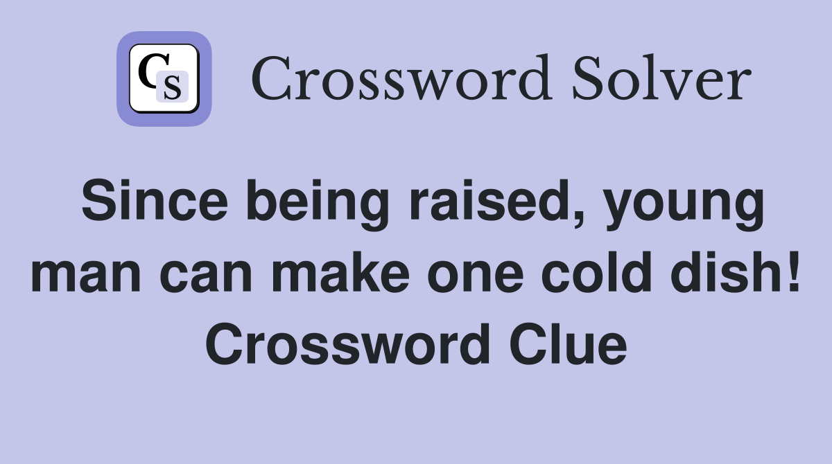 Since being raised, young man can make one cold dish! Crossword Clue