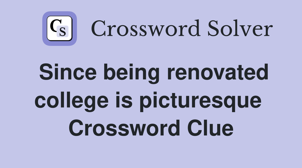 Since being renovated college is picturesque  Crossword Clue