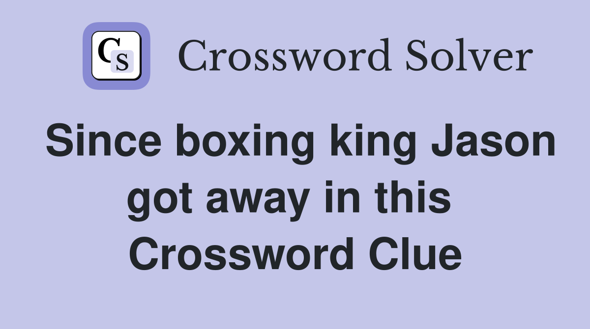 Since boxing king Jason got away in this  Crossword Clue