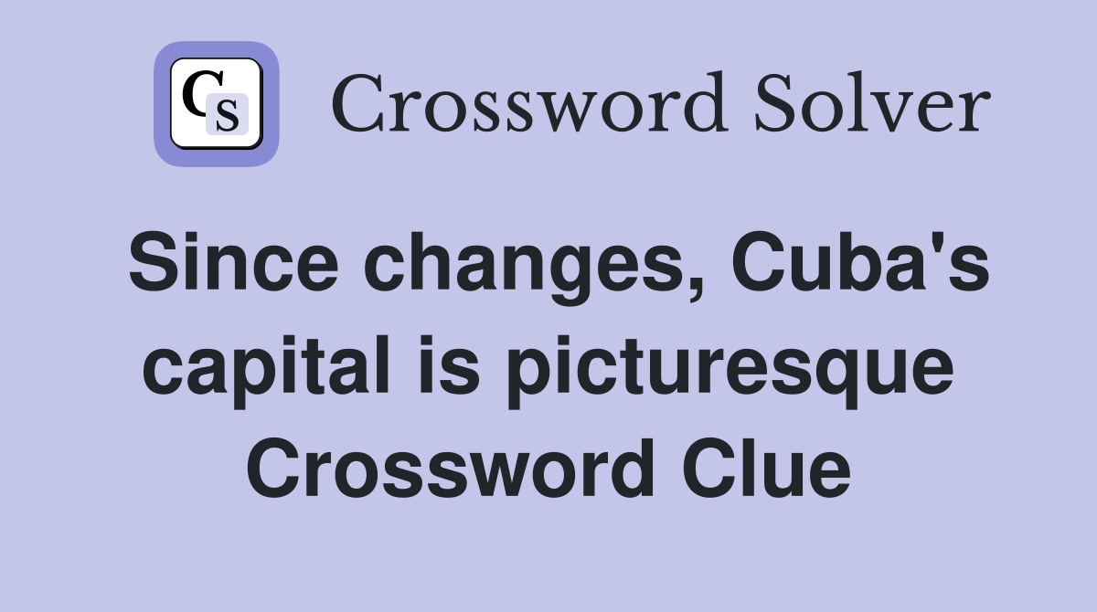 Since changes, Cuba's capital is picturesque Crossword Clue