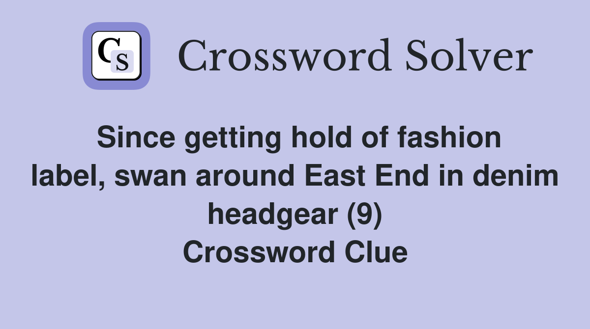 Since getting hold of fashion label, swan around East End in denim headgear (9) Crossword Clue